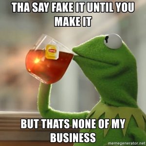 fake it til you make it meme Kermit the frog