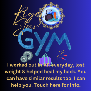 Rigel Star Gym Logo says I worked out in my VR everyday, lost weight and helped heal my back.You can have similar results too. I can help you. Touch here for info. 